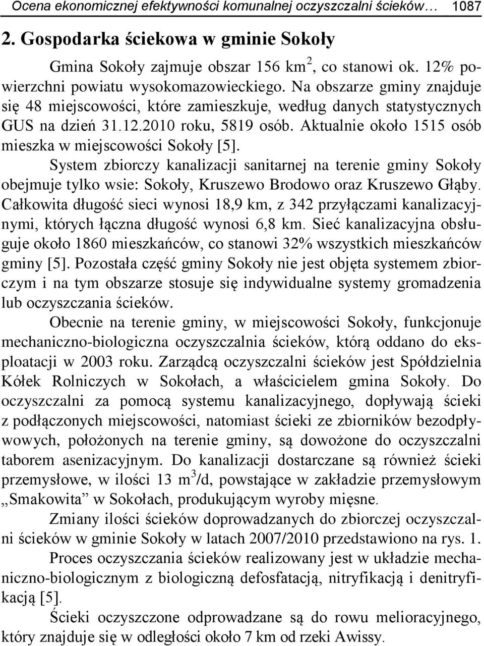 Aktualnie około 1515 osób mieszka w miejscowości Sokoły [5]. System zbiorczy kanalizacji sanitarnej na terenie gminy Sokoły obejmuje tylko wsie: Sokoły, Kruszewo Brodowo oraz Kruszewo Głąby.