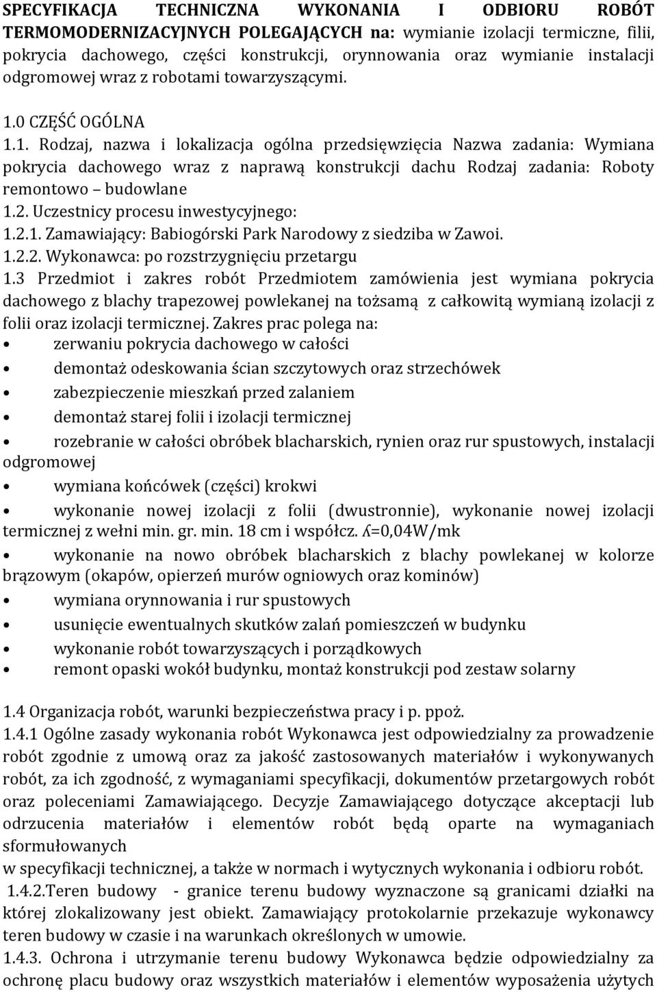 0 CZĘŚĆ OGÓLNA 1.1. Rodzaj, nazwa i lokalizacja ogólna przedsięwzięcia Nazwa zadania: Wymiana pokrycia dachowego wraz z naprawą konstrukcji dachu Rodzaj zadania: Roboty remontowo budowlane 1.2.