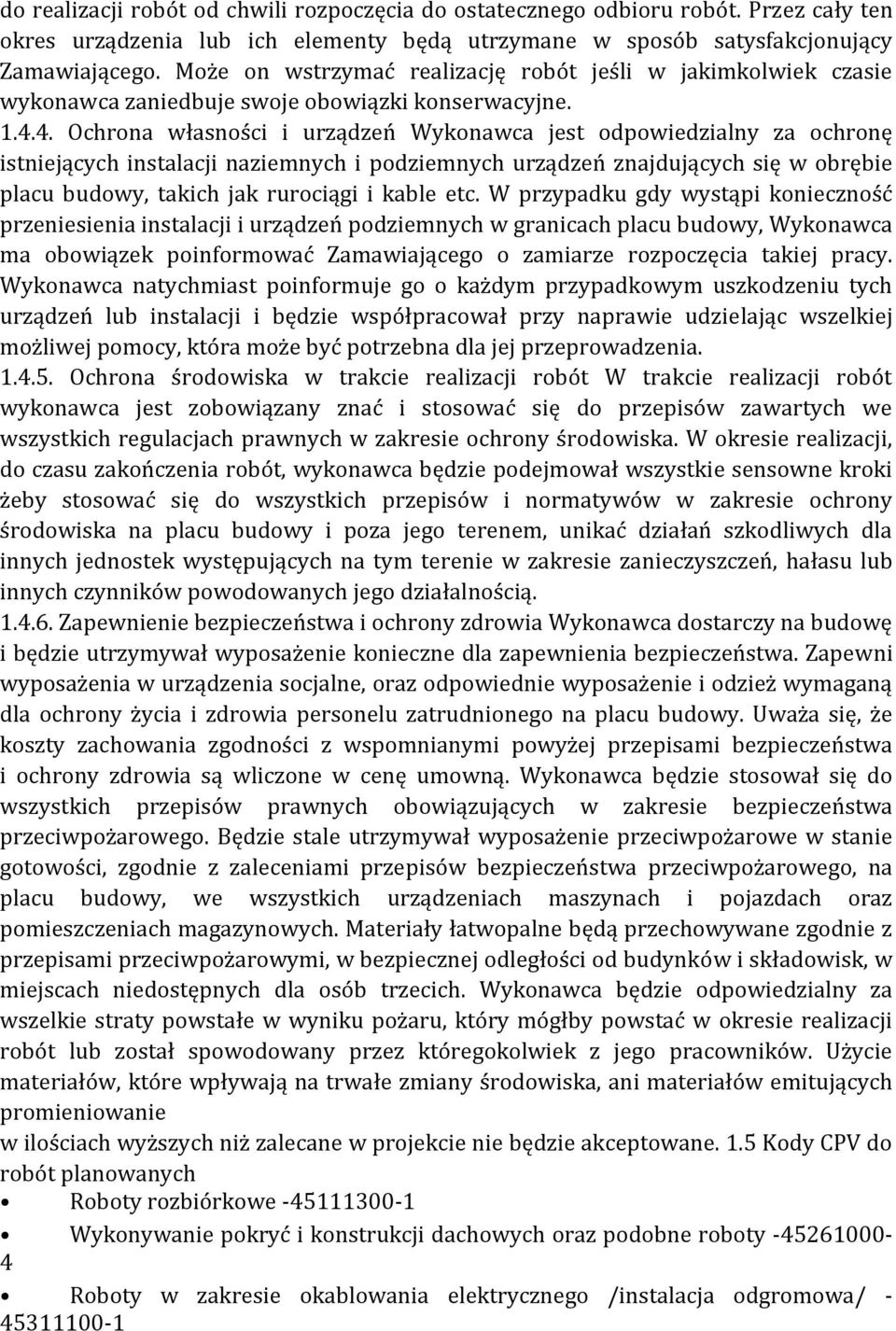 4. Ochrona własności i urządzeń Wykonawca jest odpowiedzialny za ochronę istniejących instalacji naziemnych i podziemnych urządzeń znajdujących się w obrębie placu budowy, takich jak rurociągi i