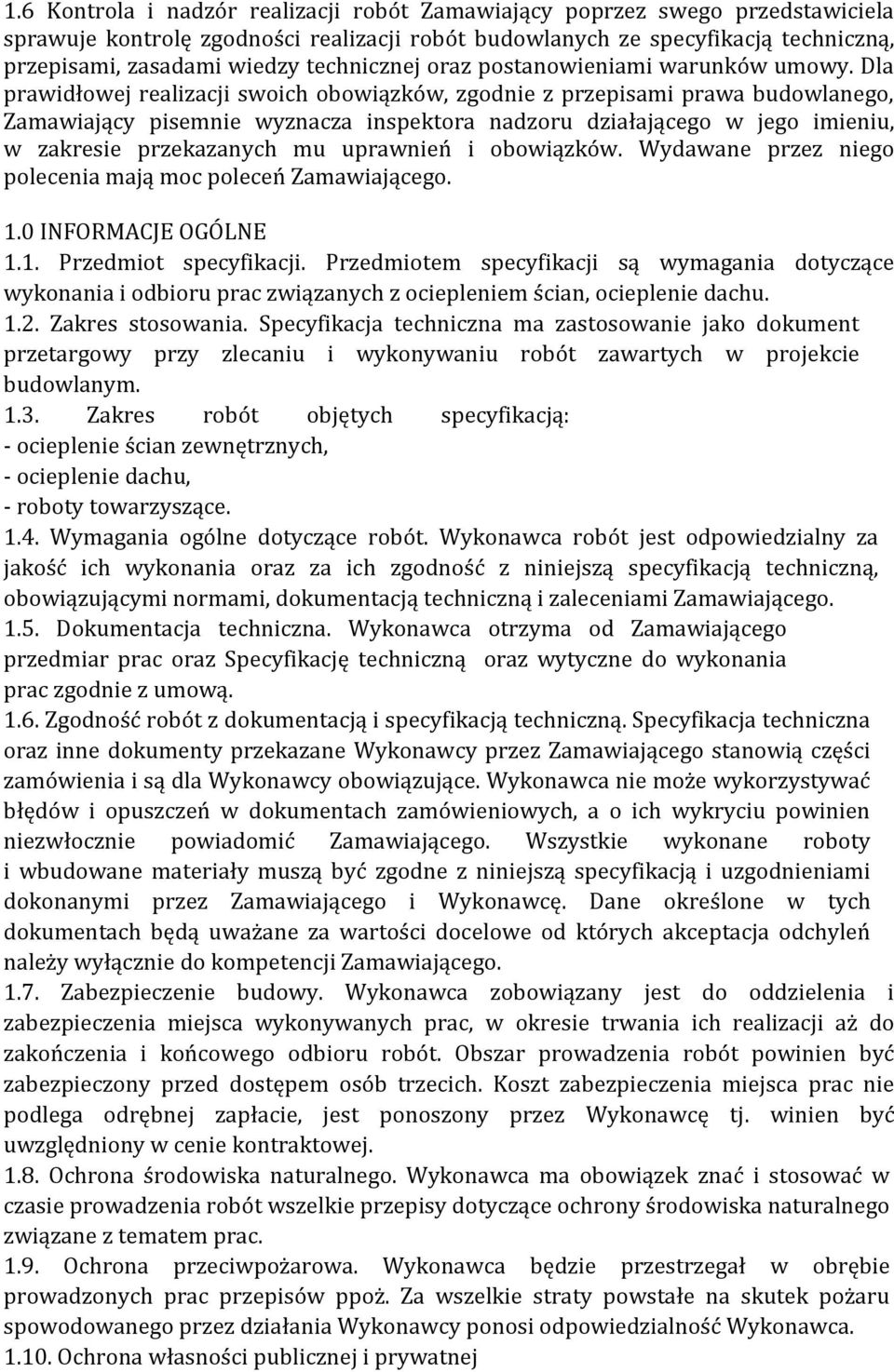 Dla prawidłowej realizacji swoich obowiązków, zgodnie z przepisami prawa budowlanego, Zamawiający pisemnie wyznacza inspektora nadzoru działającego w jego imieniu, w zakresie przekazanych mu