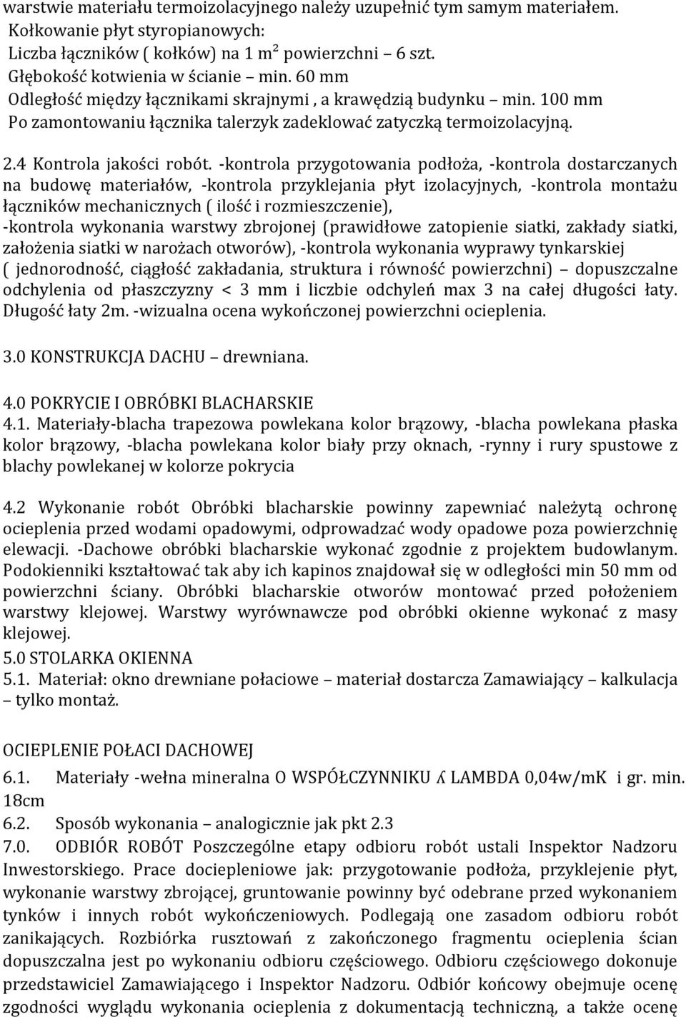 -kontrola przygotowania podłoża, -kontrola dostarczanych na budowę materiałów, -kontrola przyklejania płyt izolacyjnych, -kontrola montażu łączników mechanicznych ( ilość i rozmieszczenie), -kontrola