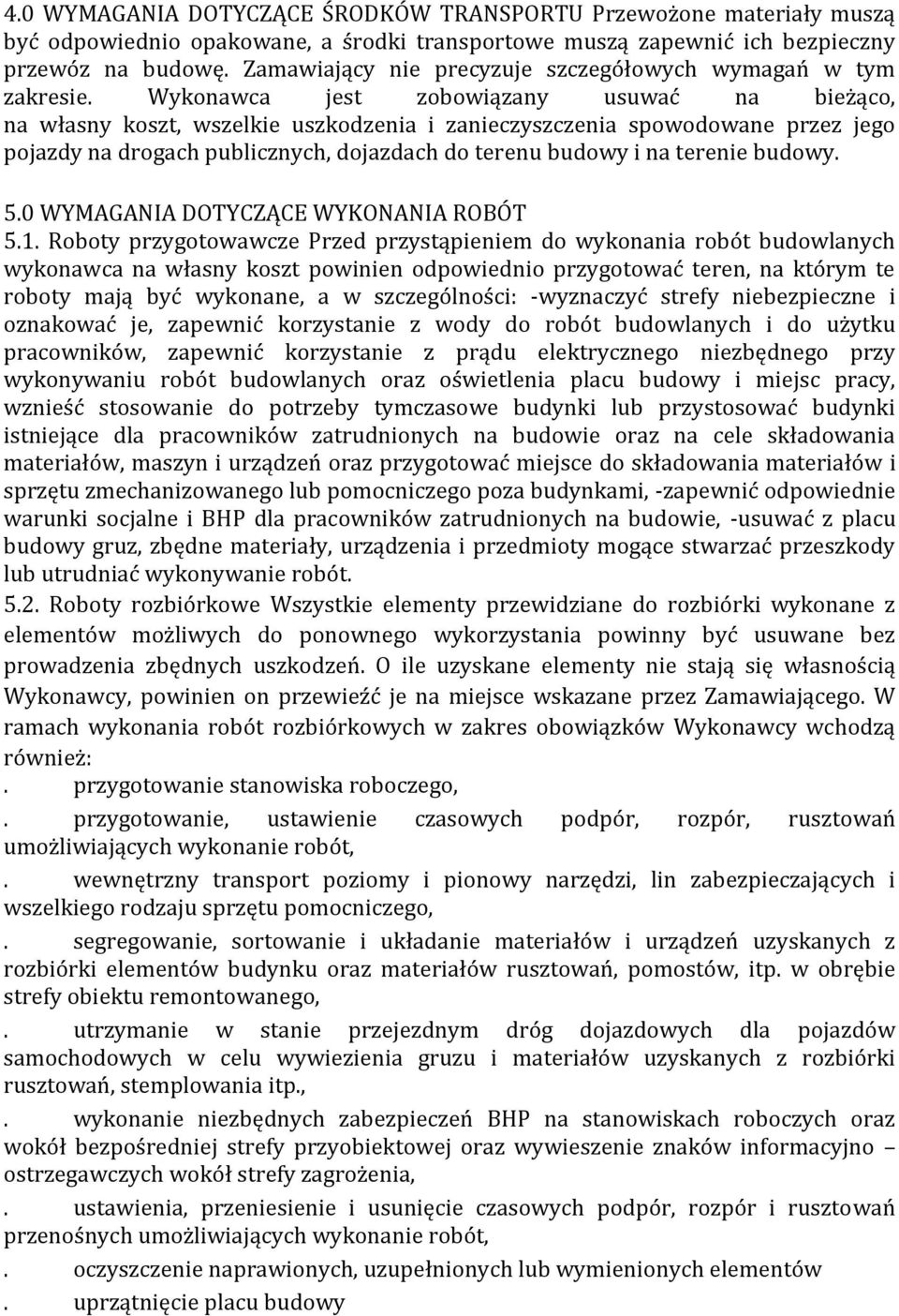 Wykonawca jest zobowiązany usuwać na bieżąco, na własny koszt, wszelkie uszkodzenia i zanieczyszczenia spowodowane przez jego pojazdy na drogach publicznych, dojazdach do terenu budowy i na terenie