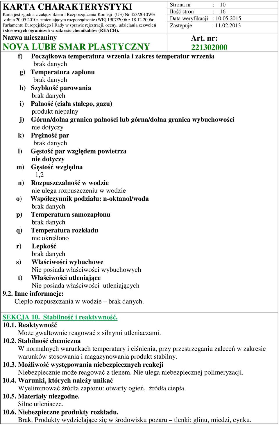 wodzie o) Współczynnik podziału: n-oktanol/woda p) Temperatura samozapłonu q) Temperatura rozkładu nie określono r) Lepkość s) Właściwości wybuchowe Nie posiada właściwości wybuchowych t) Właściwości