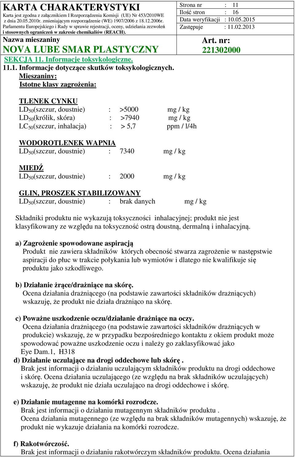 WODOROTLENEK WAPNIA LD 50 (szczur, doustnie) : 7340 mg / kg MIEDŹ LD 50 (szczur, doustnie) : 2000 mg / kg GLIN, PROSZEK STABILIZOWANY LD 50 (szczur, doustnie) : mg / kg Składniki produktu nie