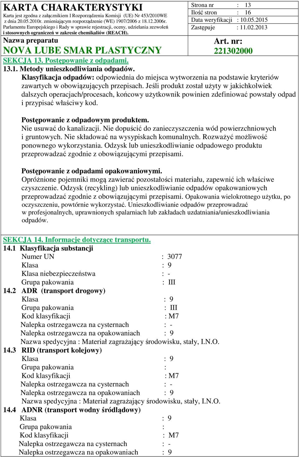 Jeśli produkt został użyty w jakichkolwiek dalszych operacjach/procesach, końcowy użytkownik powinien zdefiniować powstały odpad i przypisać właściwy kod. Postępowanie z odpadowym produktem.