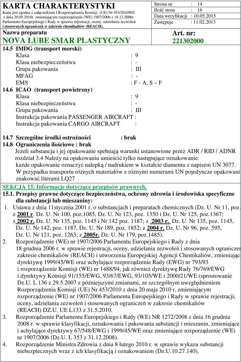 7 Szczególne środki ostrożności : brak 14.8 Ograniczenia ilościowe : brak Jeżeli substancja i jej opakowanie spełniają warunki ustanowione przez ADR / RID / ADNR rozdział 3.