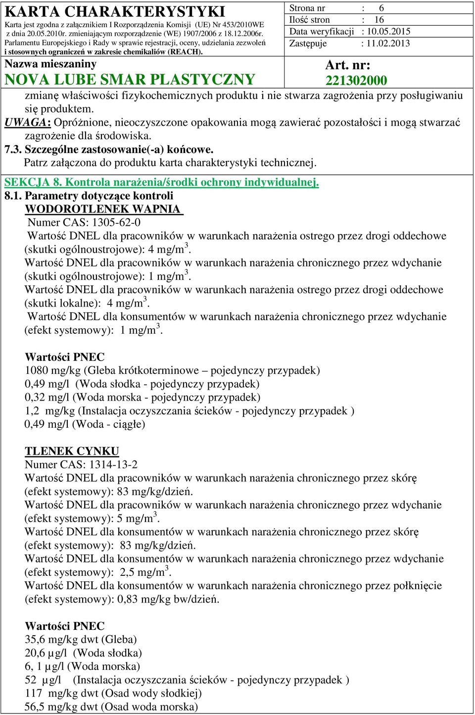 Patrz załączona do produktu karta charakterystyki technicznej. SEKCJA 8. Kontrola narażenia/środki ochrony indywidualnej. 8.1.