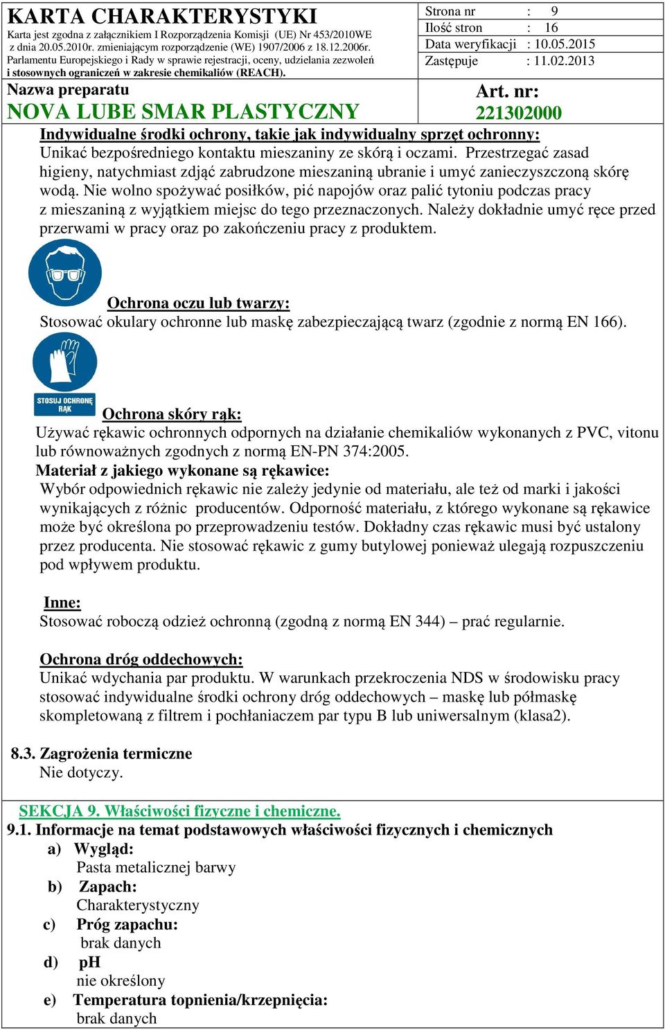 Nie wolno spożywać posiłków, pić napojów oraz palić tytoniu podczas pracy z mieszaniną z wyjątkiem miejsc do tego przeznaczonych.