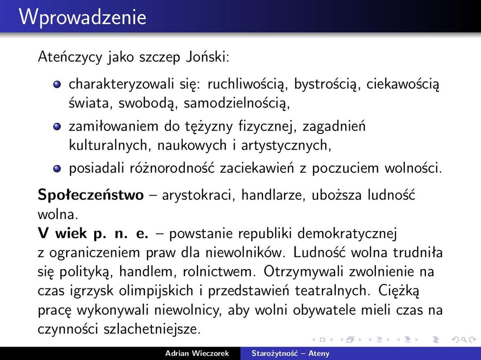 Społeczeństwo arystokraci, handlarze, uboższa ludność wolna. V wiek p. n. e. powstanie republiki demokratycznej z ograniczeniem praw dla niewolników.