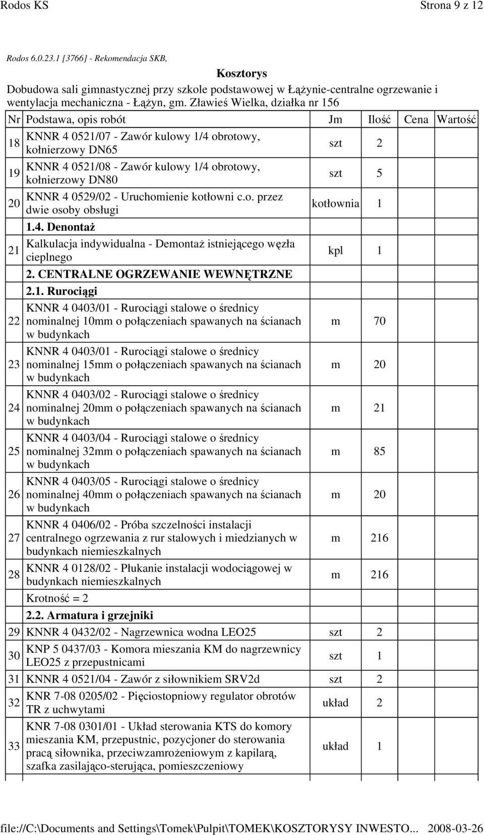 1.4. Denontaż Kalkulacja indywidualna - Demontaż istniejącego węzła 21 cieplnego kpl 1 2. CENTRALNE OGRZEWANIE WEWNĘTRZNE 2.1. Rurociągi 0403/01 - Rurociągi stalowe o średnicy 22 nominalnej 10mm o