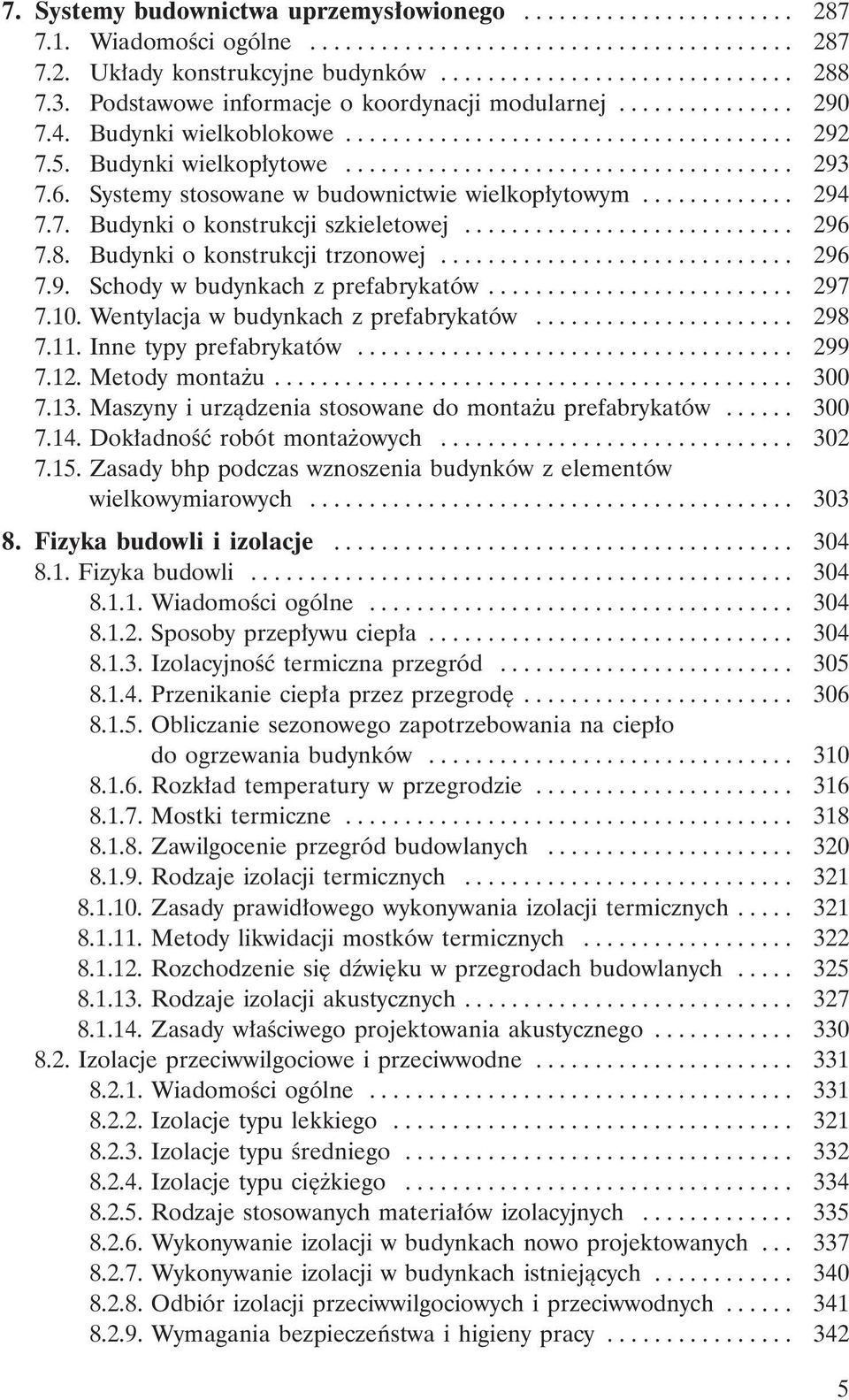 6. Systemy stosowane w budownictwie wielkopłytowym............. 294 7.7. Budynki o konstrukcji szkieletowej............................ 296 7.8. Budynki o konstrukcji trzonowej.............................. 296 7.9. Schody w budynkach z prefabrykatów.