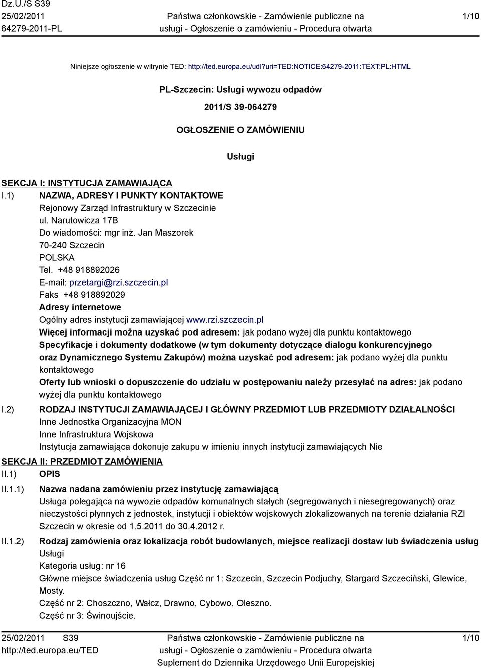 1) NAZWA, ADRESY I PUNKTY KONTAKTOWE Rejonowy Zarząd Infrastruktury w Szczecinie ul. Narutowicza 17B Do wiadomości: mgr inż. Jan Maszorek 70-240 Szczecin POLSKA Tel.