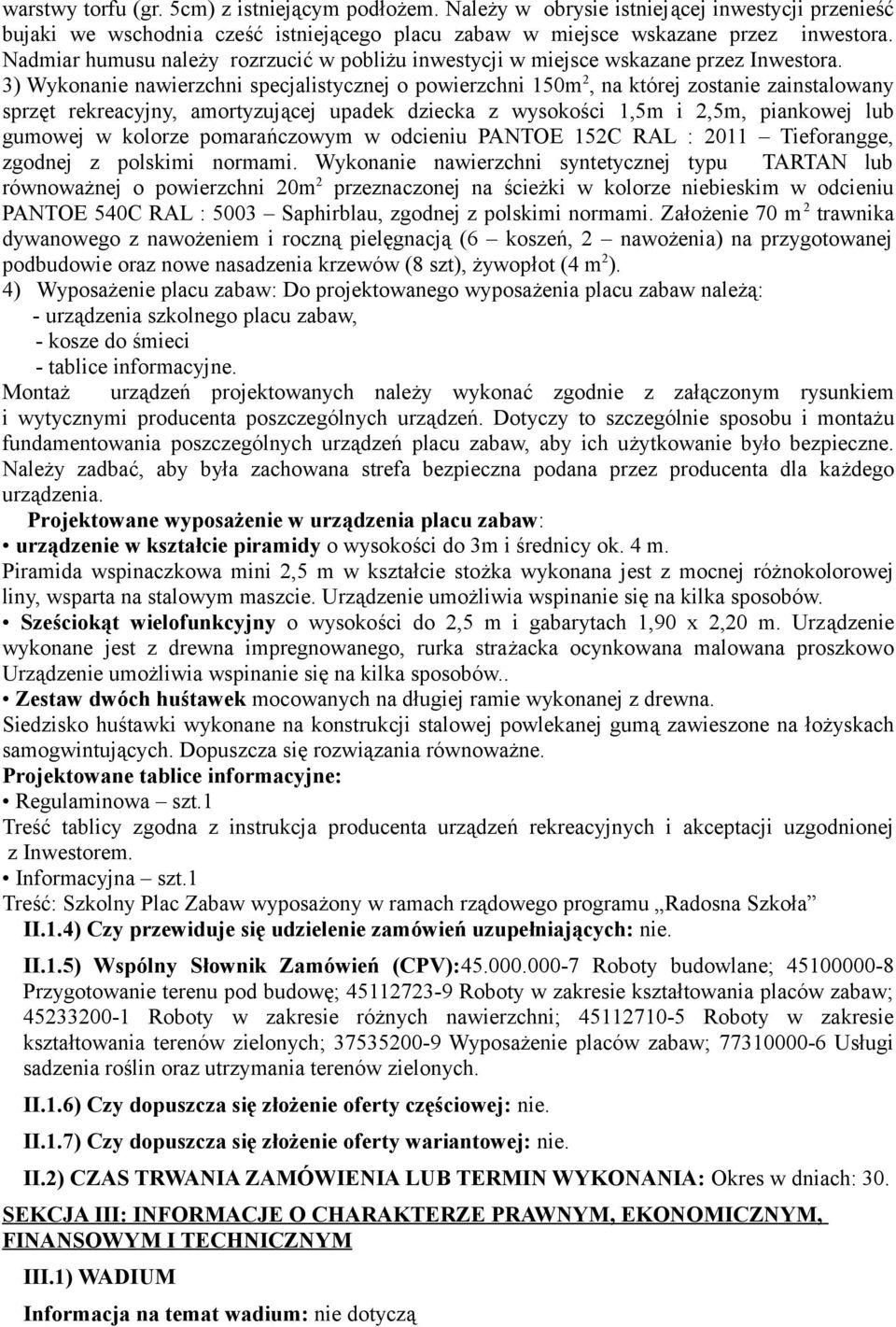 3) Wykonanie nawierzchni specjalistycznej o powierzchni 150m 2, na której zostanie zainstalowany sprzęt rekreacyjny, amortyzującej upadek dziecka z wysokości 1,5m i 2,5m, piankowej lub gumowej w