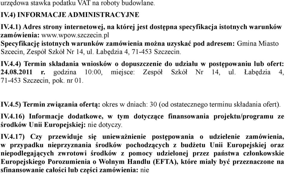 ul. Łabędzia 4, 71-453 Szczecin. IV.4.4) Termin składania wniosków o dopuszczenie do udziału w postępowaniu lub ofert: 24.08.2011 r. godzina 10:00, miejsce: Zespół Szkół Nr 14, ul.