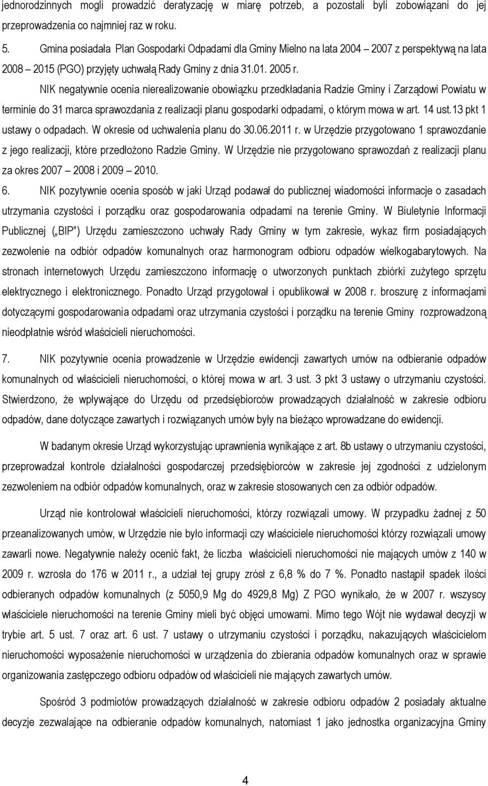 NIK negatywnie ocenia nierealizowanie obowiązku przedkładania Radzie Gminy i Zarządowi Powiatu w terminie do 31 marca sprawozdania z realizacji planu gospodarki odpadami, o którym mowa w art. 14 ust.