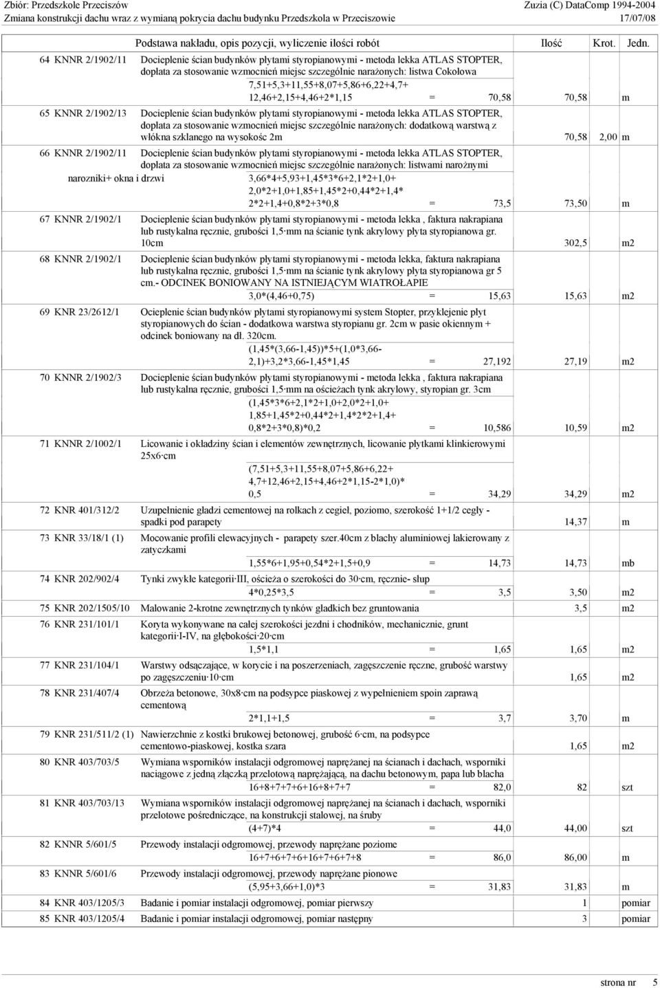 wzmocnień miejsc szczególnie naraŝonych: dodatkową warstwą z włókna szklanego na wysokośc 2m 70,58 2,00 m 66 KNNR 2/1902/11 Docieplenie ścian budynków płytami styropianowymi - metoda lekka ATLAS