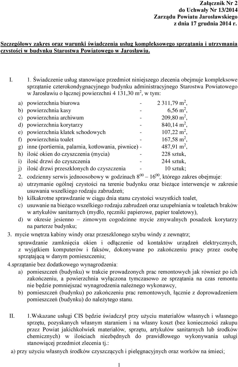 Świadczenie usług stanowiące przedmiot niniejszego zlecenia obejmuje kompleksowe sprzątanie czterokondygnacyjnego budynku administracyjnego Starostwa Powiatowego w Jarosławiu o łącznej powierzchni 4