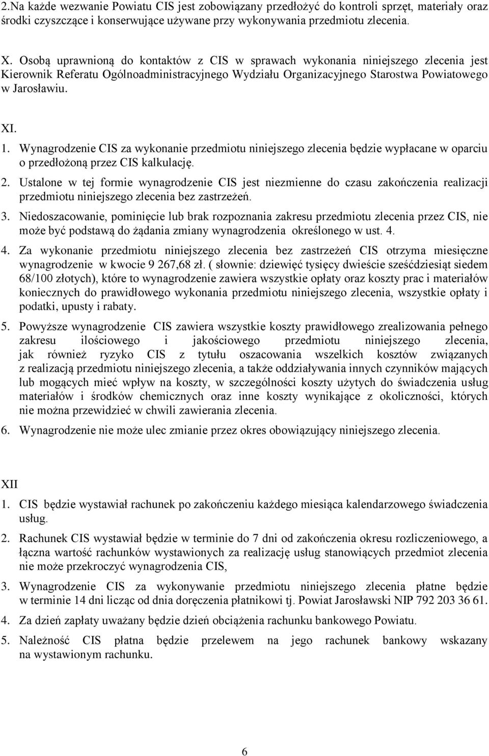 Wynagrodzenie CIS za wykonanie przedmiotu niniejszego zlecenia będzie wypłacane w oparciu o przedłożoną przez CIS kalkulację. 2.