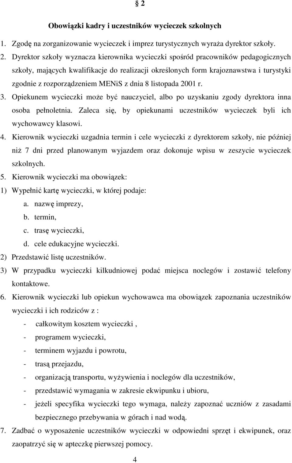 z dnia 8 listopada 2001 r. 3. Opiekunem wycieczki może być nauczyciel, albo po uzyskaniu zgody dyrektora inna osoba pełnoletnia.