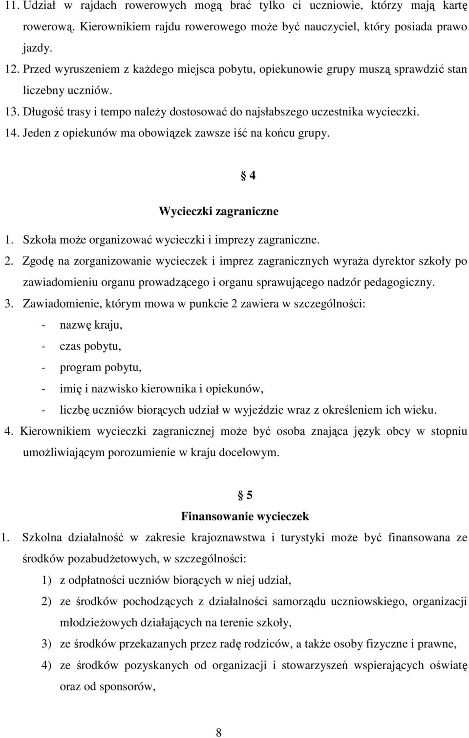 Jeden z opiekunów ma obowiązek zawsze iść na końcu grupy. 4 Wycieczki zagraniczne 1. Szkoła może organizować wycieczki i imprezy zagraniczne. 2.