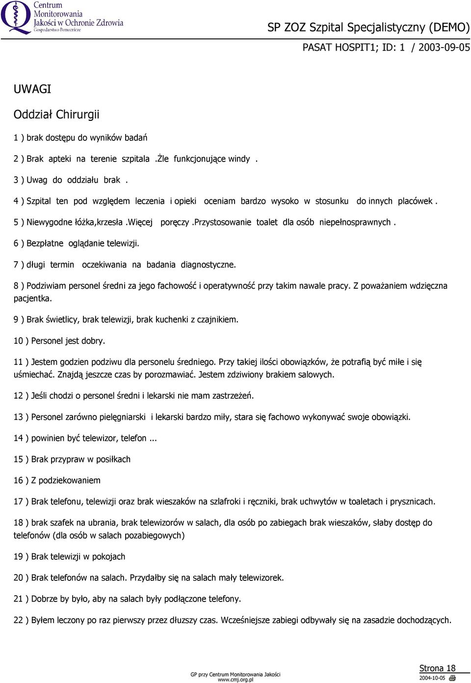 6 ) Bezpłatne oglądanie telewizji. 7 ) długi termin oczekiwania na badania diagnostyczne. 8 ) Podziwiam personel średni za jego fachowość i operatywność przy takim nawale pracy.