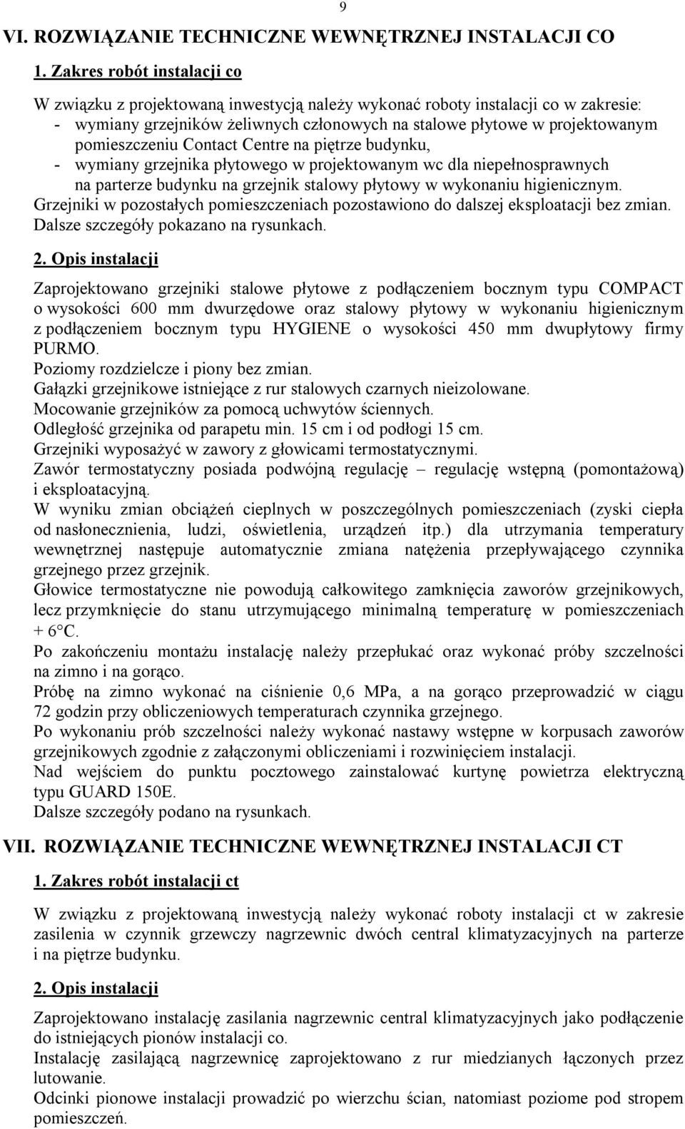 pomieszczeniu Contact Centre na piętrze budynku, - wymiany grzejnika płytowego w projektowanym wc dla niepełnosprawnych na parterze budynku na grzejnik stalowy płytowy w wykonaniu higienicznym.