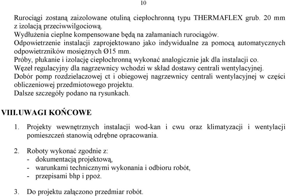 Próby, płukanie i izolację ciepłochronną wykonać analogicznie jak dla instalacji co. Węzeł regulacyjny dla nagrzewnicy wchodzi w skład dostawy centrali wentylacyjnej.