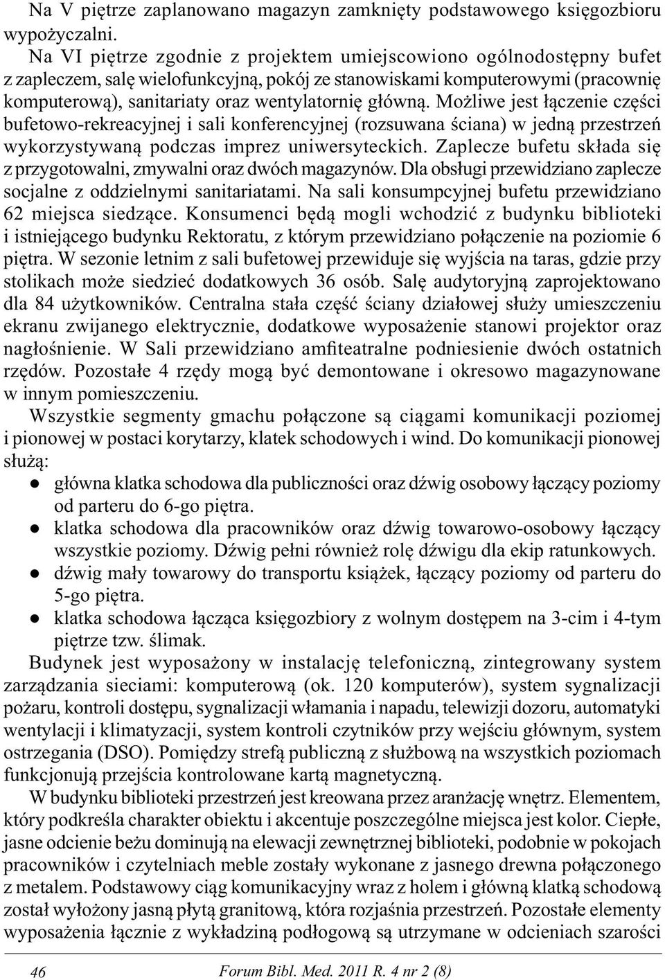 główną. Możliwe jest łączenie części bufetowo-rekreacyjnej i sali konferencyjnej (rozsuwana ściana) w jedną przestrzeń wykorzystywaną podczas imprez uniwersyteckich.