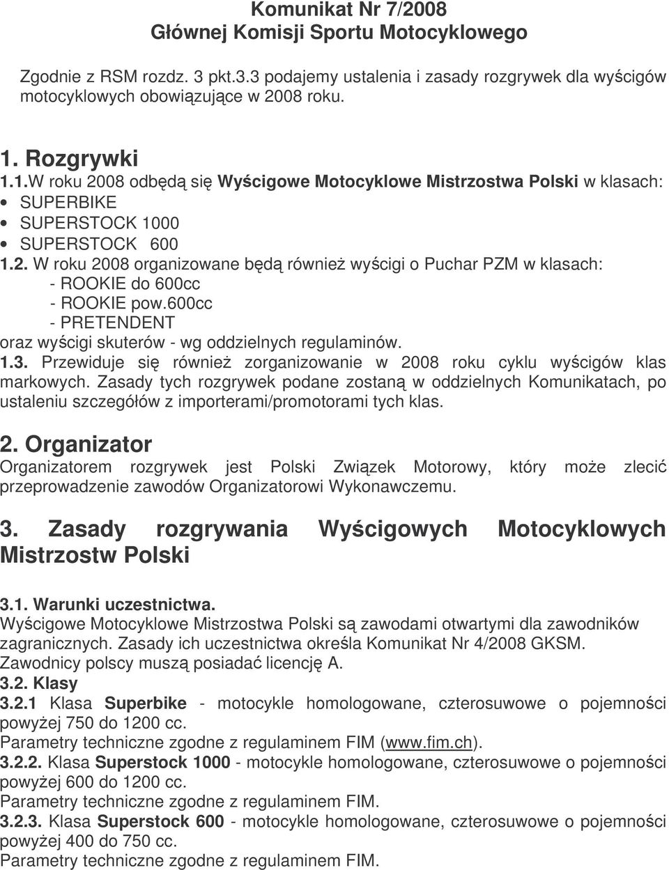 600cc - PRETENDENT oraz wycigi skuterów - wg oddzielnych regulaminów. 1.3. Przewiduje si równie zorganizowanie w 2008 roku cyklu wycigów klas markowych.