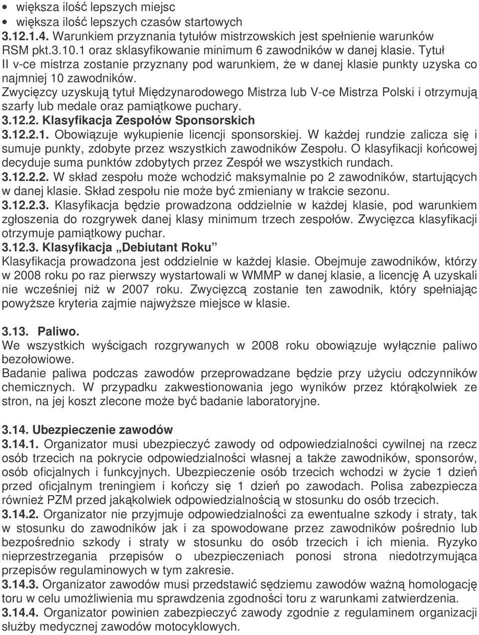 Zwycizcy uzyskuj tytuł Midzynarodowego Mistrza lub V-ce Mistrza Polski i otrzymuj szarfy lub medale oraz pamitkowe puchary. 3.12.2. Klasyfikacja Zespołów Sponsorskich 3.12.2.1. Obowizuje wykupienie licencji sponsorskiej.