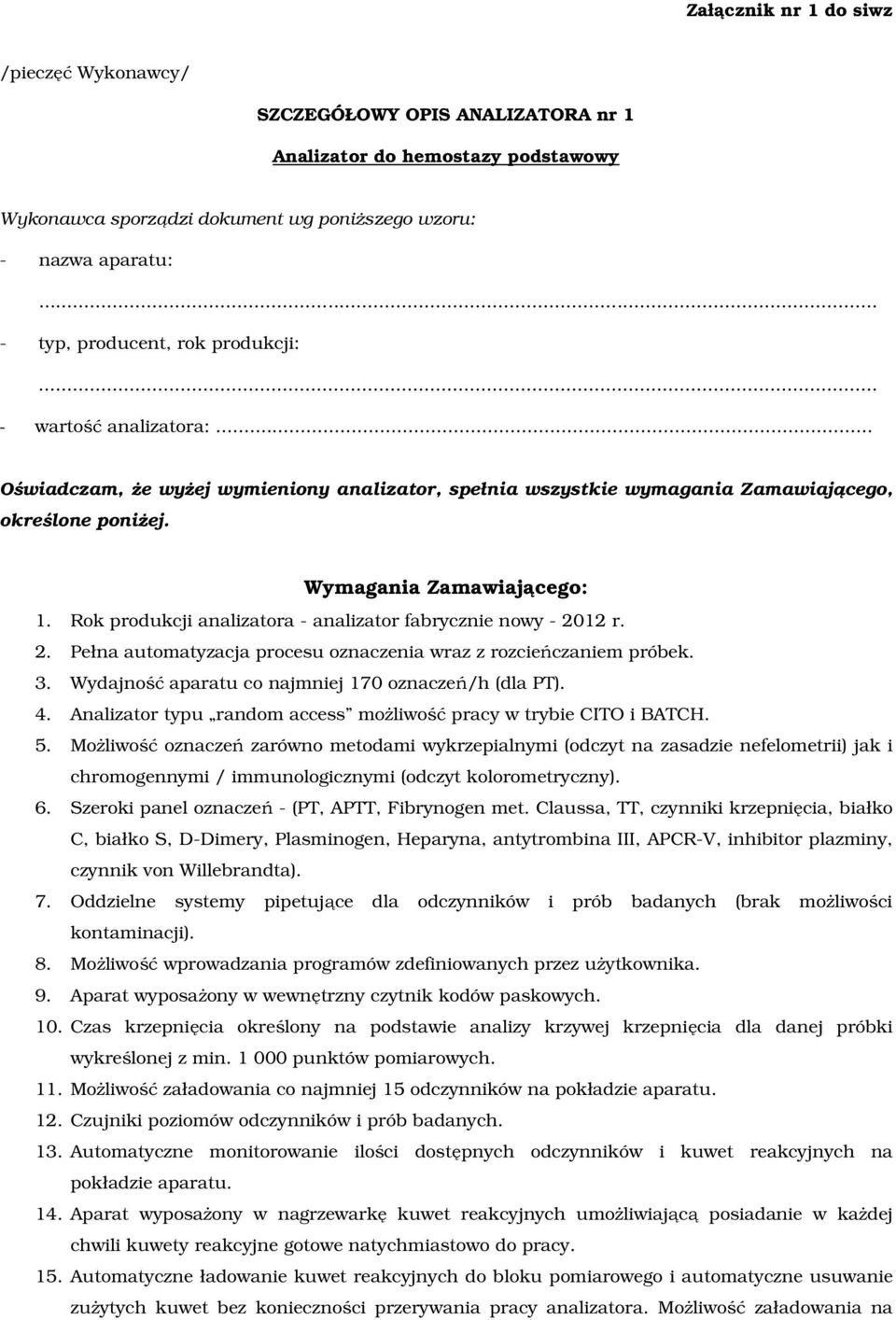 Rok produkcji analizatora - analizator fabrycznie nowy - 2012 r. 2. Pełna automatyzacja procesu oznaczenia wraz z rozcieńczaniem próbek. 3. Wydajność aparatu co najmniej 170 oznaczeń/h (dla PT). 4.