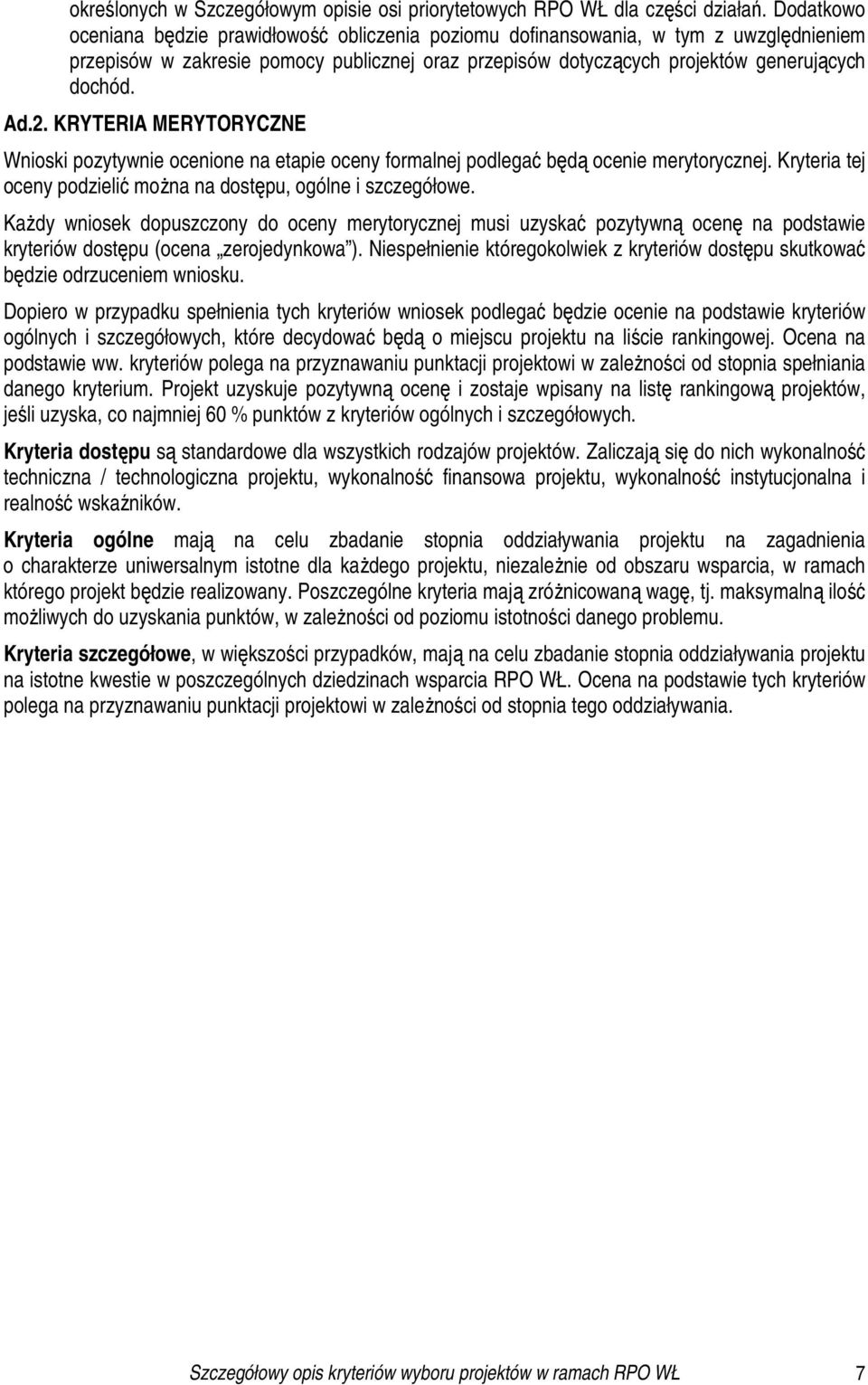 KRYTERIA MERYTORYCZNE Wnioski pozytywnie ocenione na etapie oceny formalnej podlegać będą ocenie merytorycznej. Kryteria tej oceny podzielić moŝna na dostępu, ogólne i szczegółowe.