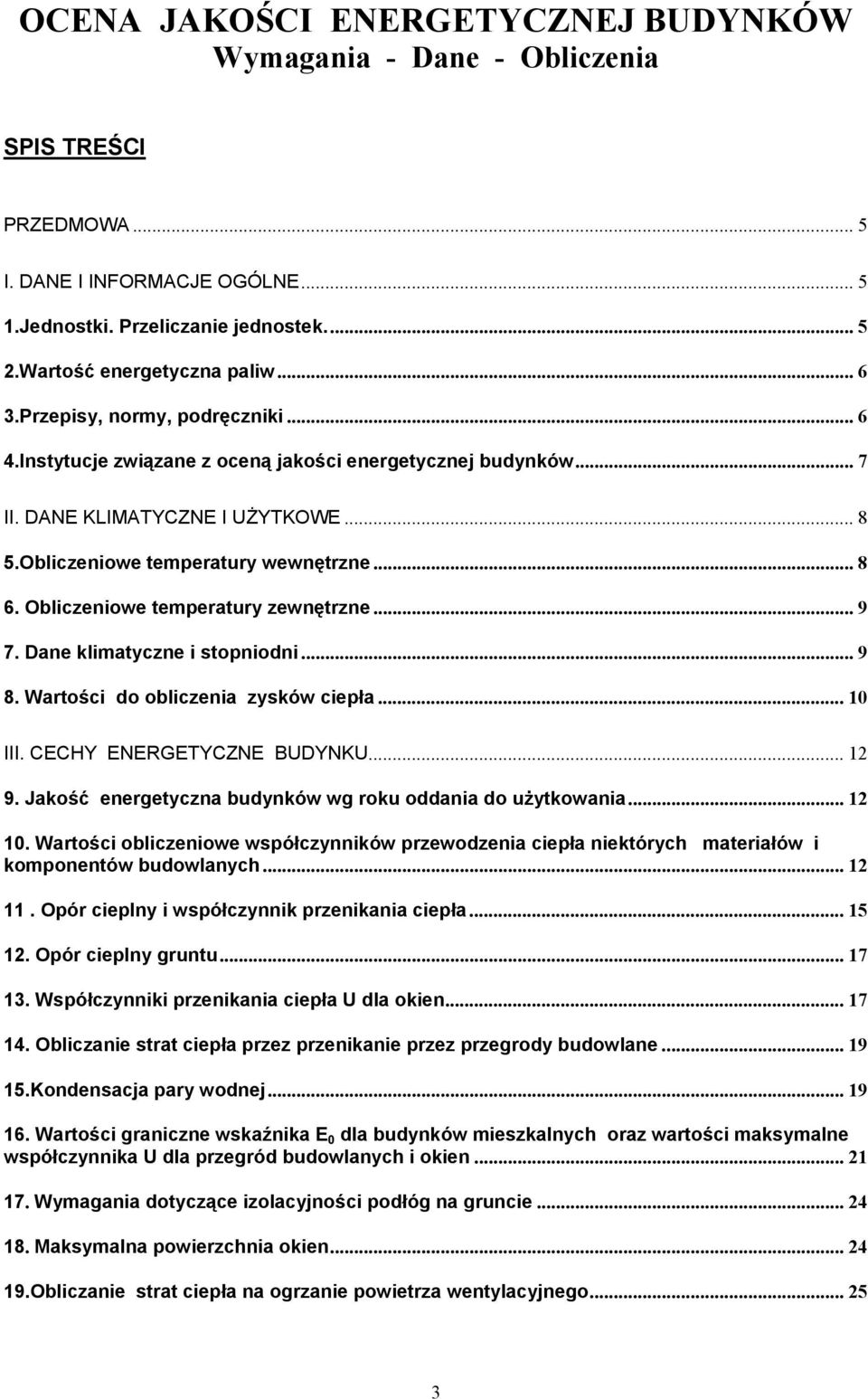 Obliczeniowe temperatury zewnętrzne... 9 7. Dane klimatyczne i stopniodni... 9 8. Wartości do obliczenia zysków ciepła... 10 III. CECHY ENERGETYCZNE BUDYNKU... 1 9.