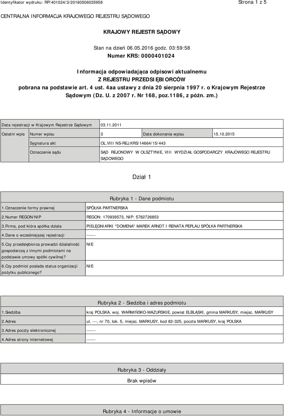 o Krajowym Rejestrze Sądowym (Dz. U. z 2007 r. Nr 168, poz.1186, z późn. zm.) Data rejestracji w Krajowym Rejestrze Sądowym 03.11.2011 Ostatni wpis Numer wpisu 3 Data dokonania wpisu 15.10.