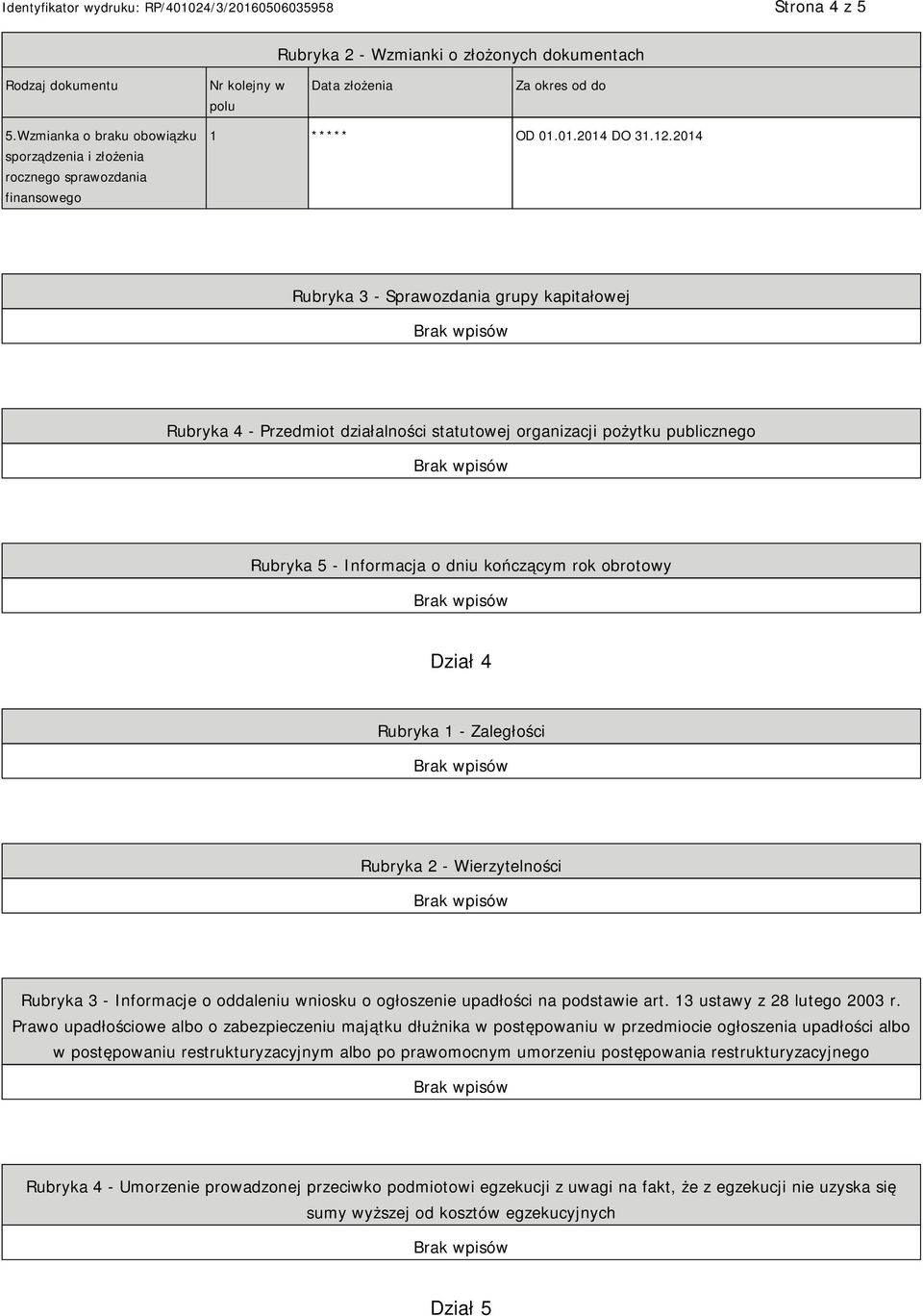 2014 Rubryka 3 - Sprawozdania grupy kapitałowej Rubryka 4 - Przedmiot działalności statutowej organizacji pożytku publicznego Rubryka 5 - Informacja o dniu kończącym rok obrotowy Dział 4 Rubryka 1 -