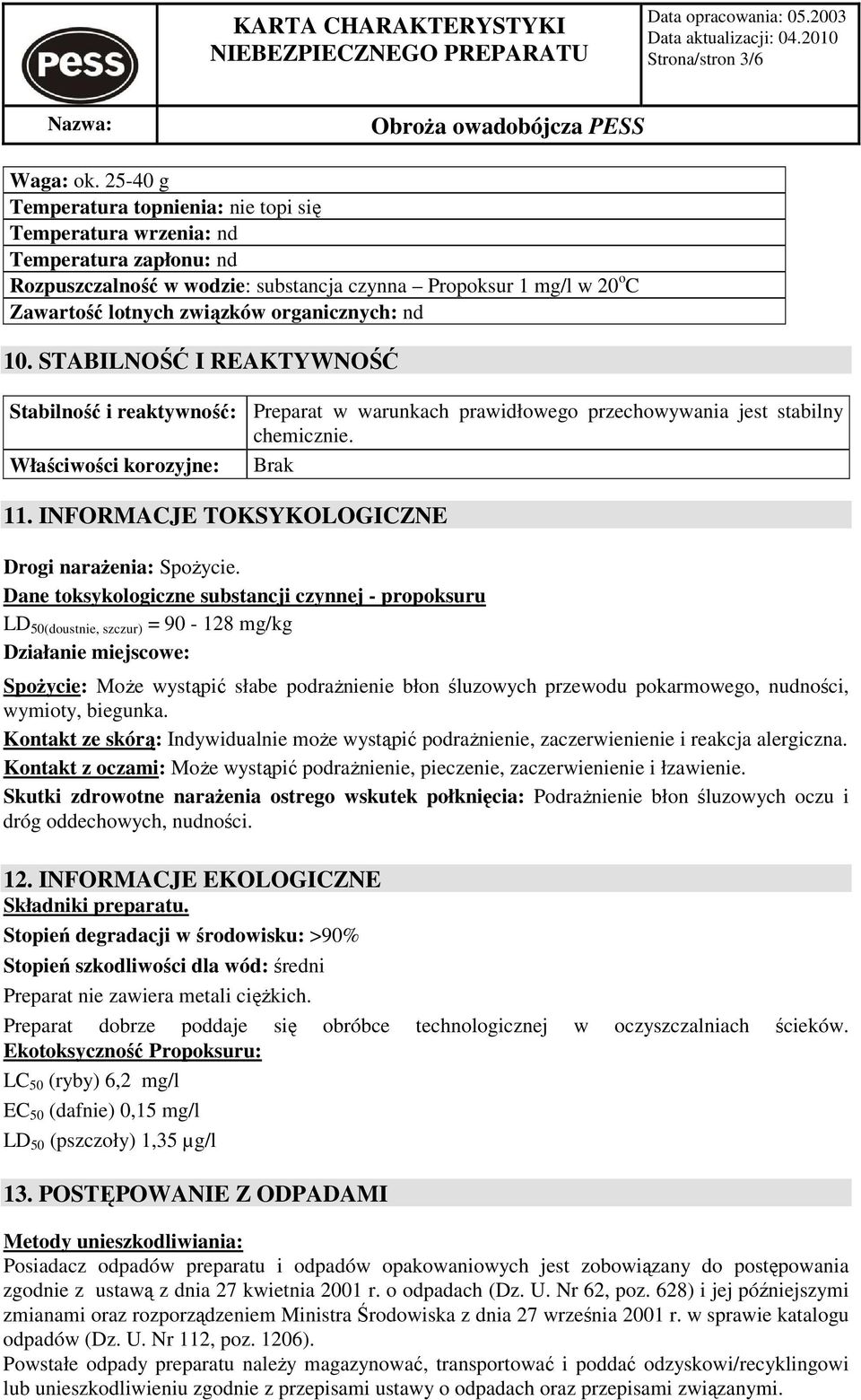 organicznych: nd 10. STABILNOŚĆ I REAKTYWNOŚĆ Stabilność i reaktywność: Preparat w warunkach prawidłowego przechowywania jest stabilny chemicznie. Właściwości korozyjne: Brak 11.