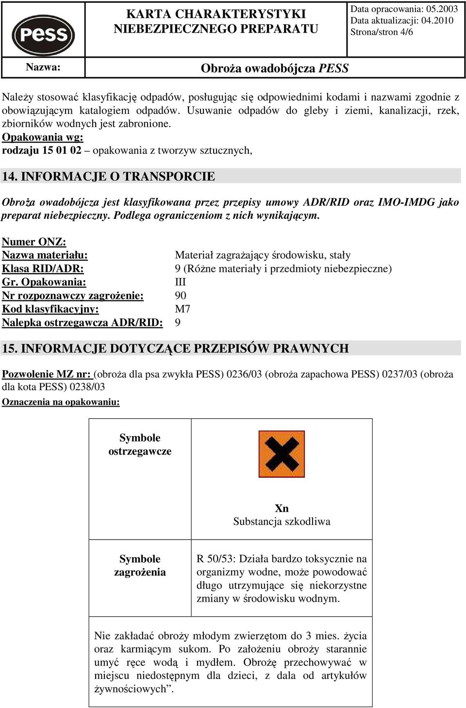 INFORMACJE O TRANSPORCIE ObroŜa owadobójcza jest klasyfikowana przez przepisy umowy ADR/RID oraz IMO-IMDG jako preparat niebezpieczny. Podlega ograniczeniom z nich wynikającym.