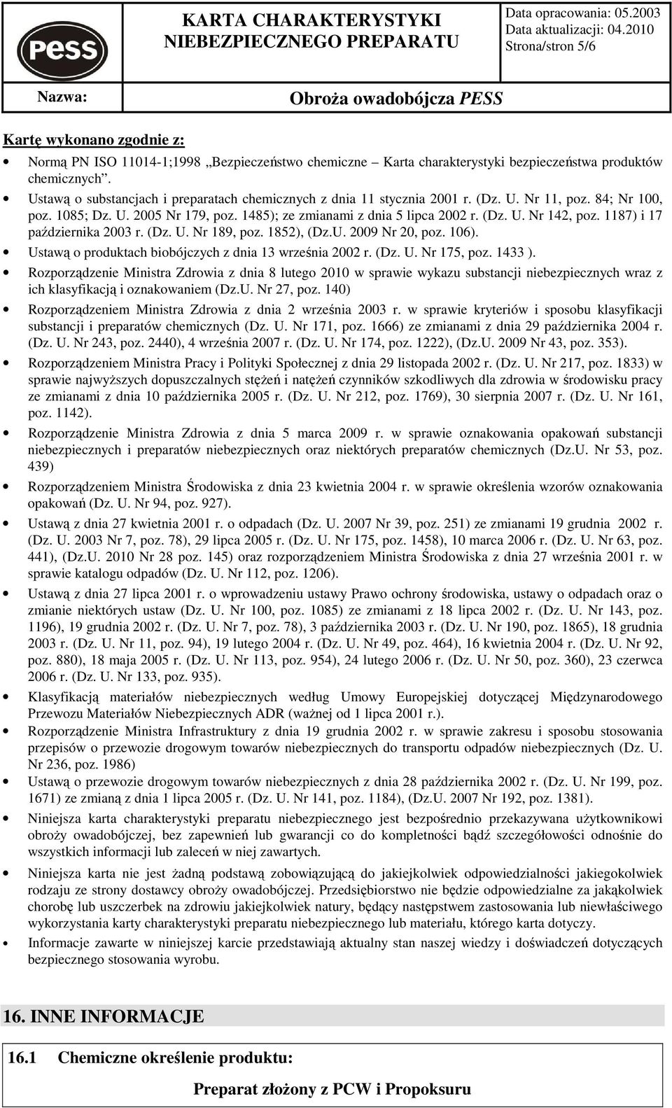 1187) i 17 października 2003 r. (Dz. U. Nr 189, poz. 1852), (Dz.U. 2009 Nr 20, poz. 106). Ustawą o produktach biobójczych z dnia 13 września 2002 r. (Dz. U. Nr 175, poz. 1433 ).