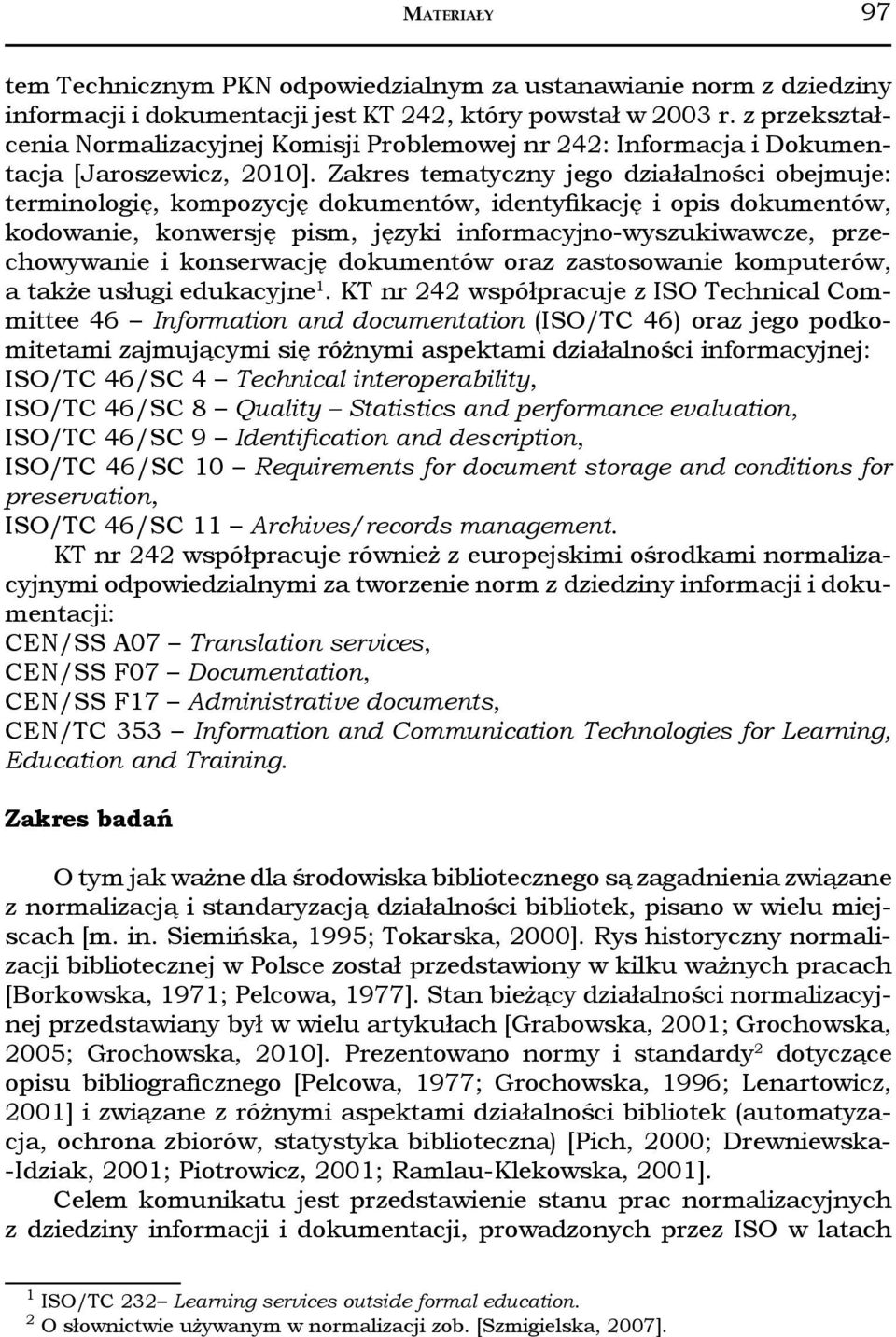 Zakres tematyczny jego działalności obejmuje: terminologię, kompozycję dokumentów, identyfikację i opis dokumentów, kodowanie, konwersję pism, języki informacyjno-wyszukiwawcze, przechowywanie i