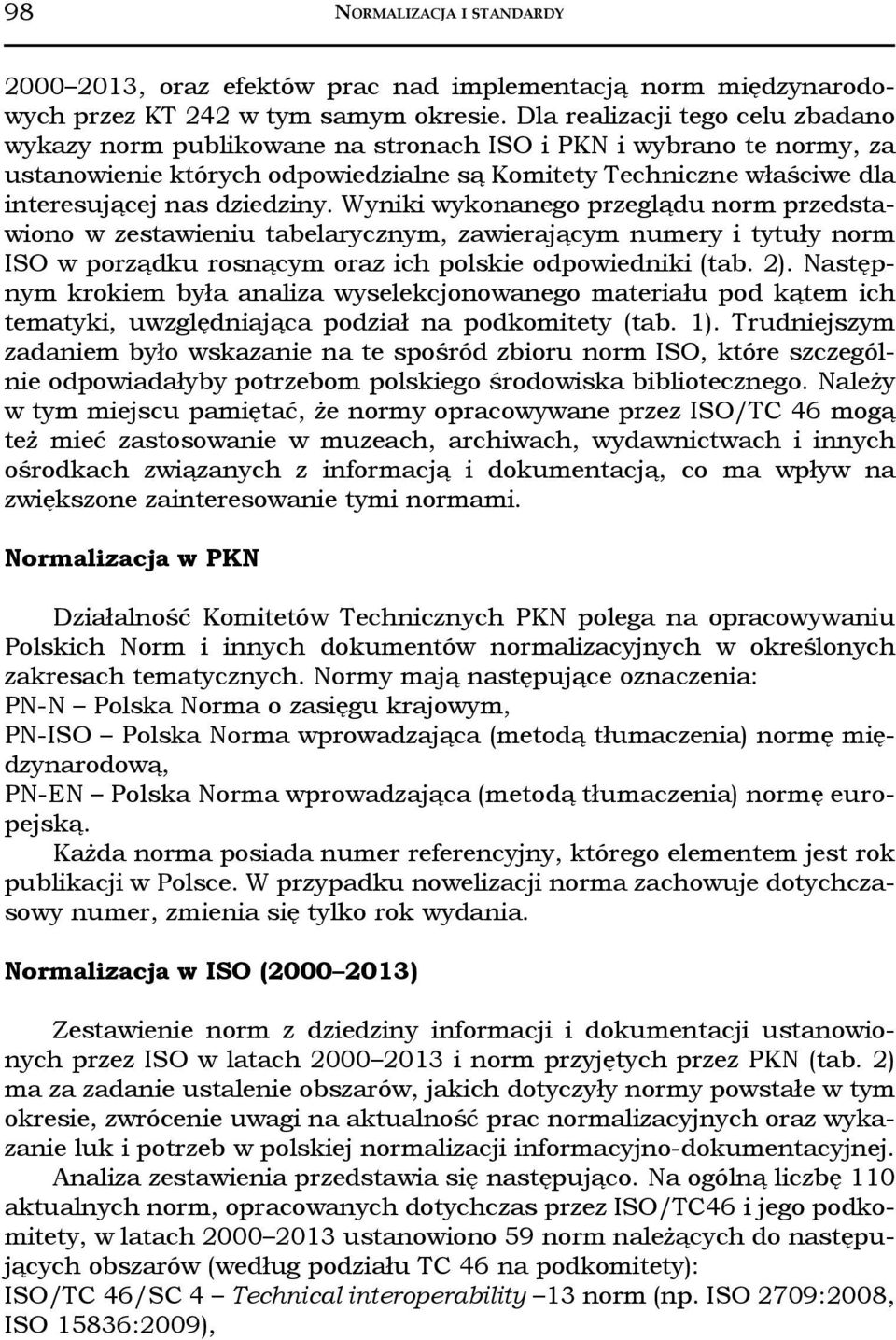 dziedziny. Wyniki wykonanego przeglądu norm przedstawiono w zestawieniu tabelarycznym, zawierającym numery i tytuły norm ISO w porządku rosnącym oraz ich polskie odpowiedniki (tab. 2).