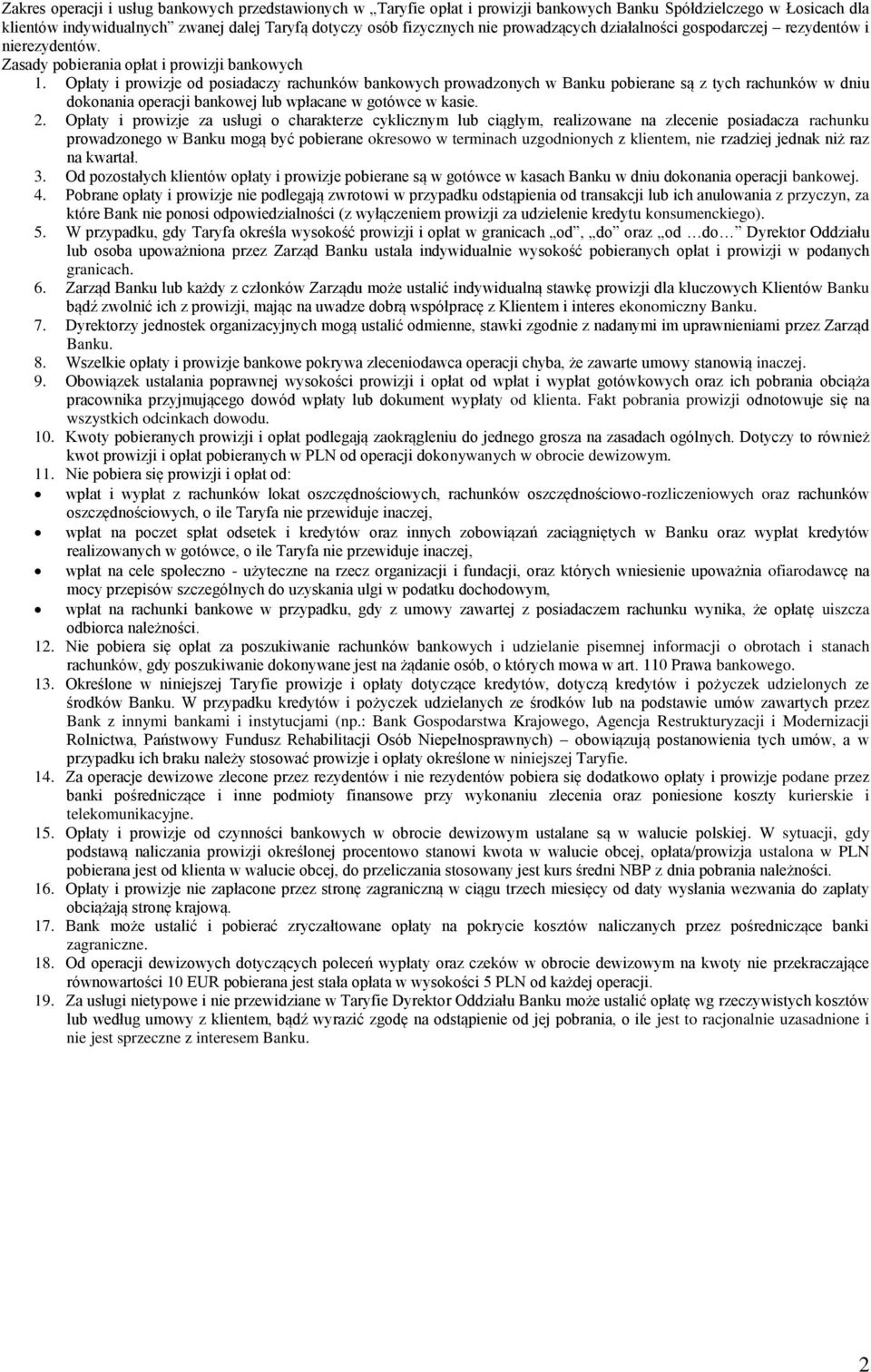 Opłaty i prowizje od posiadaczy rachunków bankowych prowadzonych w Banku pobierane są z tych rachunków w dniu dokonania operacji bankowej lub wpłacane w gotówce w kasie. 2.