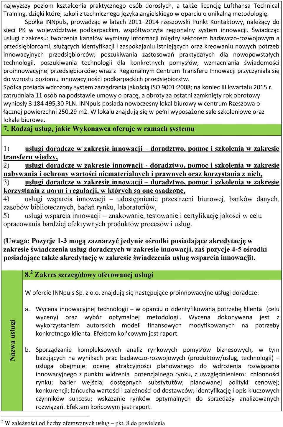 Świadcząc usługi z zakresu: tworzenia kanałów wymiany informacji między sektorem badawczo-rozwojowym a przedsiębiorcami, służących identyfikacji i zaspokajaniu istniejących oraz kreowaniu nowych