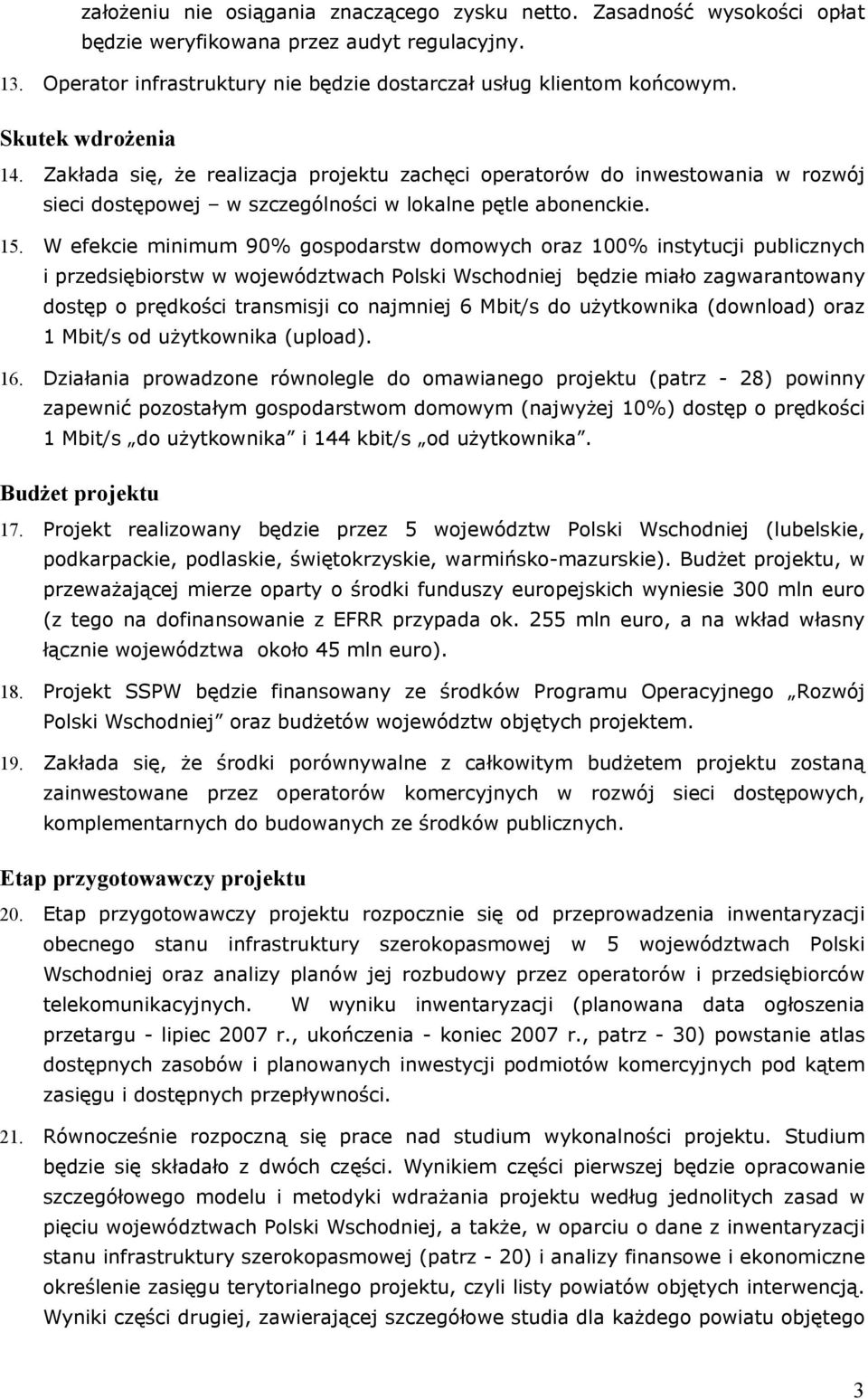 W efekcie minimum 90% gospodarstw domowych oraz 100% instytucji publicznych i przedsiębiorstw w województwach Polski Wschodniej będzie miało zagwarantowany dostęp o prędkości transmisji co najmniej 6