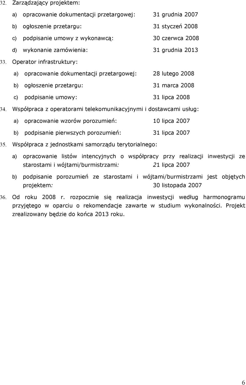 Współpraca z operatorami telekomunikacyjnymi i dostawcami usług: a) opracowanie wzorów porozumień: 10 lipca 2007 b) podpisanie pierwszych porozumień: 31 lipca 2007 35.