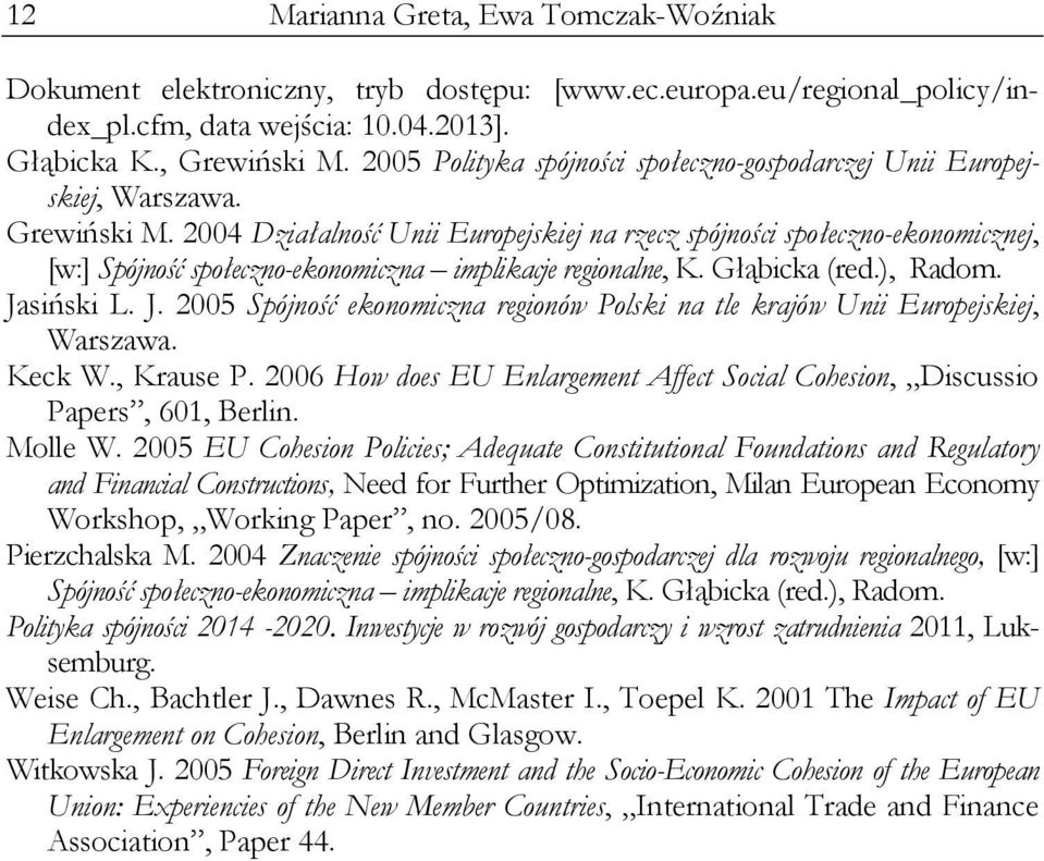 2004 Działalność Unii Europejskiej na rzecz spójności społeczno-ekonomicznej, [w:] Spójność społeczno-ekonomiczna implikacje regionalne, K. Głąbicka (red.), Radom. Ja