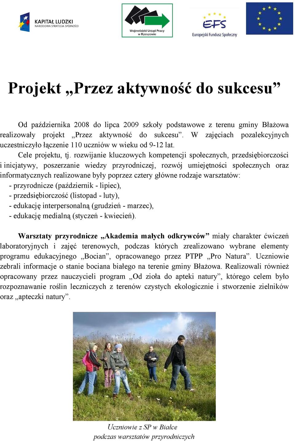 rozwijanie kluczowych kompetencji społecznych, przedsiębiorczości i inicjatywy, poszerzanie wiedzy przyrodniczej, rozwój umiejętności społecznych oraz informatycznych realizowane były poprzez cztery