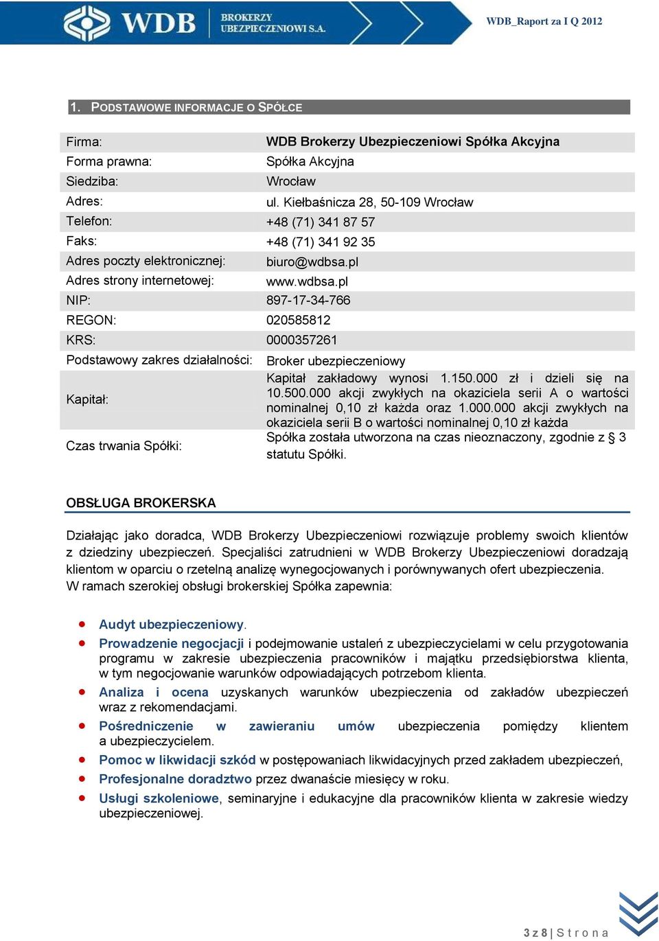 pl www.wdbsa.pl NIP: 897-17-34-766 REGON: 020585812 KRS: 0000357261 Podstawowy zakres działalności: Broker ubezpieczeniowy Kapitał zakładowy wynosi 1.150.000 zł i dzieli się na Kapitał: 10.500.