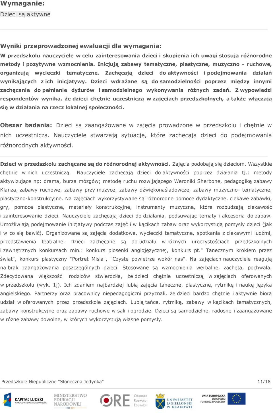 Dzieci wdrażane są do samodzielności poprzez między innymi zachęcanie do pełnienie dyżurów i samodzielnego wykonywania różnych zadań.