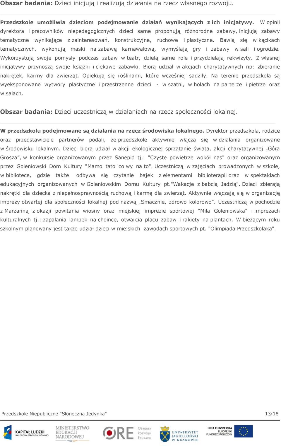 Bawią się w kącikach tematycznych, wykonują maski na zabawę karnawałową, wymyślają gry i zabawy w sali i ogrodzie.