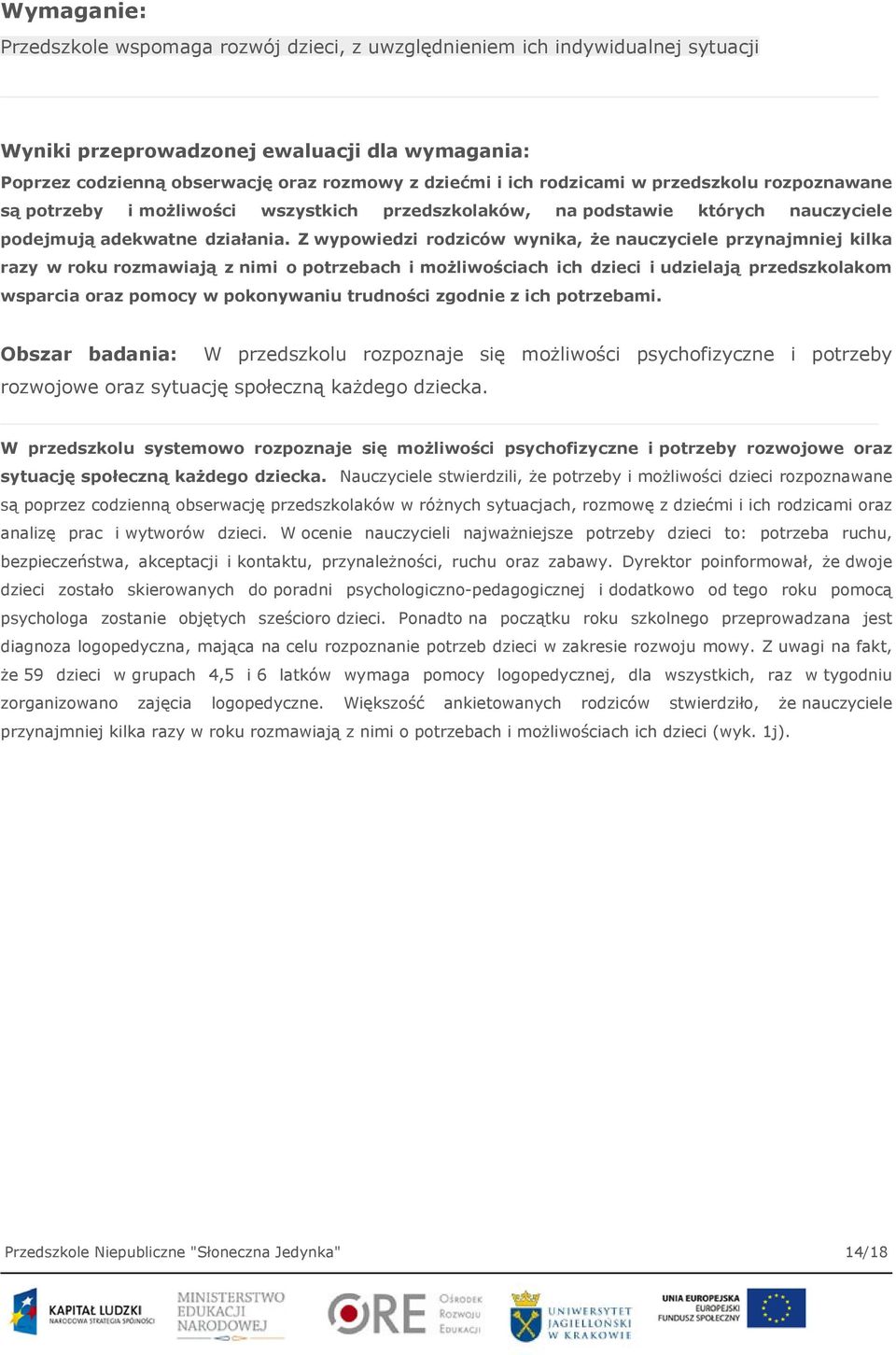 Z wypowiedzi rodziców wynika, że nauczyciele przynajmniej kilka razy w roku rozmawiają z nimi o potrzebach i możliwościach ich dzieci i udzielają przedszkolakom wsparcia oraz pomocy w pokonywaniu